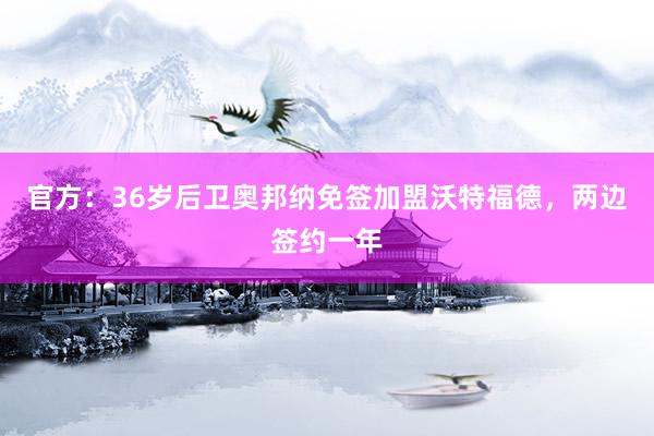 官方：36岁后卫奥邦纳免签加盟沃特福德，两边签约一年